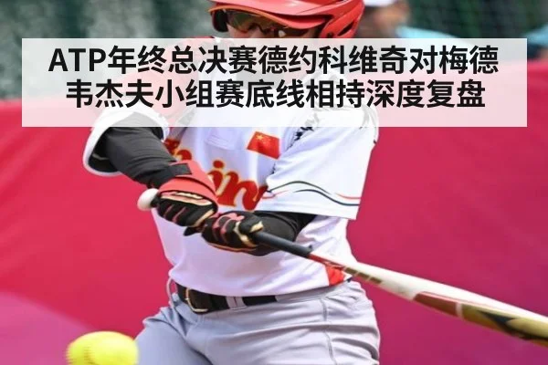 ATP年终总决赛德约科维奇对梅德韦杰夫小组赛底线相持深度复盘